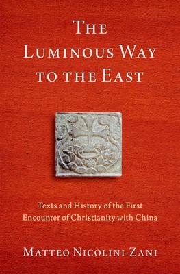 Luminous Way to the East: Texts and History of the First Encounter of Christianity with China