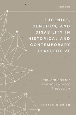 Eugenics, Genetics, and Disability in Historical and Contemporary Perspective: Implications for the Social Work Profession