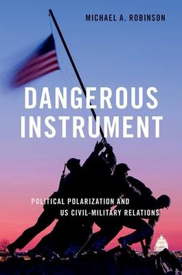 Dangerous Instrument: Political Polarization and Us Civil-Military Relations