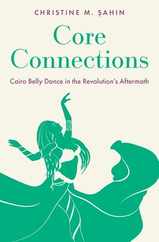 Core Connections: Cairo Belly Dance in the Revolution's Aftermath Subscription
