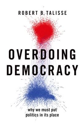 Overdoing Democracy: Why We Must Put Politics in Its Place