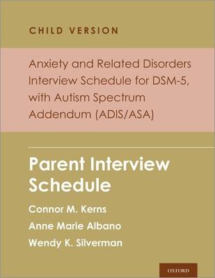 Anxiety and Related Disorders Interview Schedule for Dsm-5, Child and Parent Version, with Autism Spectrum Addendum (Adis/Asa): Parent Interview Sched