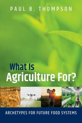What Is Agriculture For?: Archetypes for Future Food Systems Subscription