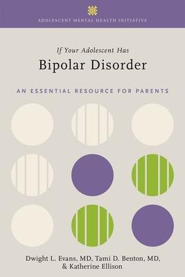 If Your Adolescent Has Bipolar Disorder: An Essential Resource for Parents