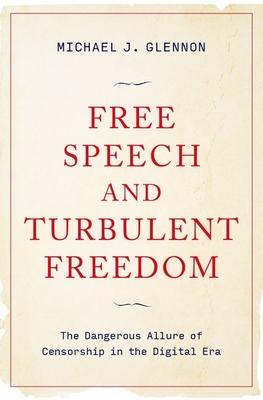 Free Speech and Turbulent Freedom: The Dangerous Allure of Censorship in the Digital Era