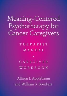 Meaning-Centered Psychotherapy for Cancer Caregivers: Therapist Manual and Caregiver Workbook