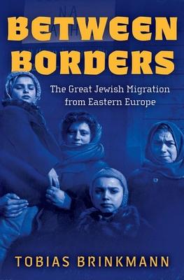 Between Borders: The Great Jewish Migration from Eastern Europe