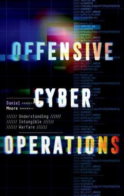 Offensive Cyber Operations: Understanding Intangible Warfare