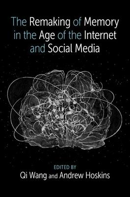 The Remaking of Memory in the Age of the Internet and Social Media