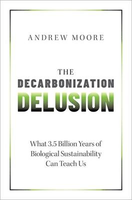 The Decarbonization Delusion: What 3.5 Billion Years of Biological Sustainability Can Teach Us