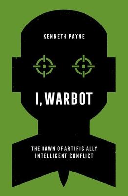 I, Warbot: The Dawn of Artificially Intelligent Conflict