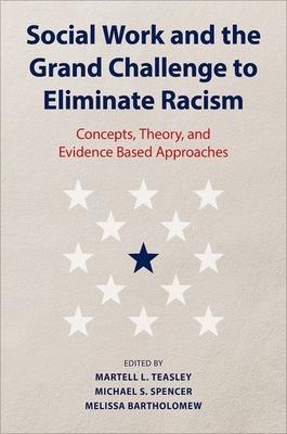 Social Work and the Grand Challenge to Eliminate Racism: Concepts, Theory, and Evidence Based Approaches