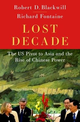 Lost Decade: The Us Pivot to Asia and the Rise of Chinese Power