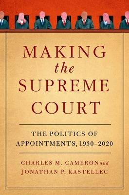 Making the Supreme Court: The Politics of Appointments, 1930-2020