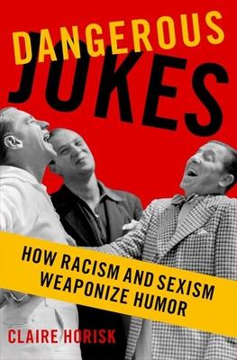 Dangerous Jokes: How Racism and Sexism Weaponize Humor