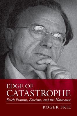 Edge of Catastrophe: Erich Fromm, Fascism, and the Holocaust