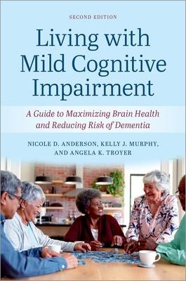 Living with Mild Cognitive Impairment: A Guide to Maximizing Brain Health and Reducing the Risk of Dementia