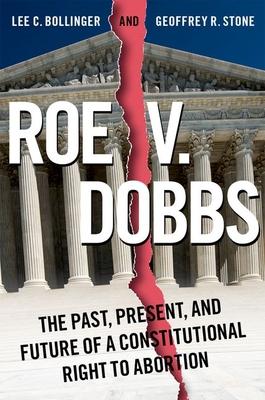 Roe V. Dobbs: The Past, Present, and Future of a Constitutional Right to Abortion