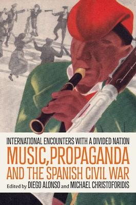 Music, Propaganda, and the Spanish Civil War: International Encounters with a Divided Nation Subscription