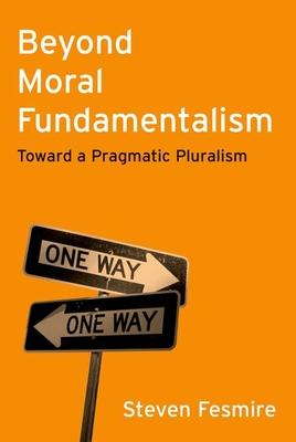 Beyond Moral Fundamentalism: Toward a Pragmatic Pluralism