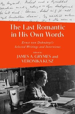 The Last Romantic in His Own Words: Ernst Von Dohnnyi Selected Writings and Interviews