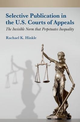 Selective Publication in the U.S. Courts of Appeals: The Invisible Norm That Perpetuates Inequality