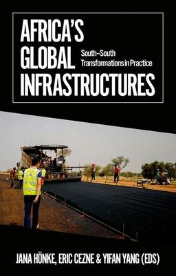 Africa's Global Infrastructures: South - South Transformations in Practice