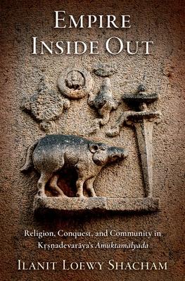 Empire Inside Out: Religion, Conquest, and Community in K&#7771;&#7779;&#7751;adevar&#257;ya's &#256;muktam&#257;lyada