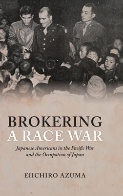 Brokering a Race War: Japanese Americans in the Pacific War and the Occupation of Japan Subscription