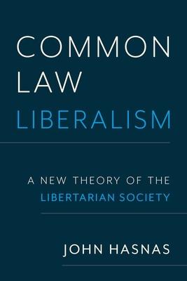 Common Law Liberalism: A New Theory of the Libertarian Society