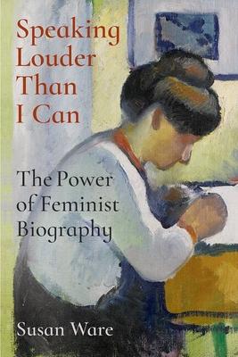 Speaking Louder Than I Can: The Power of Feminist Biography Subscription