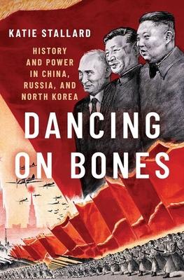 Dancing on Bones: History and Power in China, Russia, and North Korea Subscription