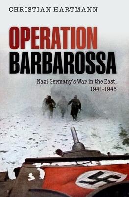 Operation Barbarossa: Nazi Germany's War in the East, 1941-1945