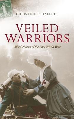 Veiled Warriors: Allied Nurses of the First World War