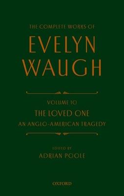 Complete Works of Evelyn Waugh: The Loved One: Volume 10 an Anglo-American Tragedy