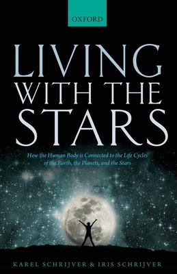 Living with the Stars: How the Human Body Is Connected to the Life Cycles of the Earth, the Planets, and the Stars