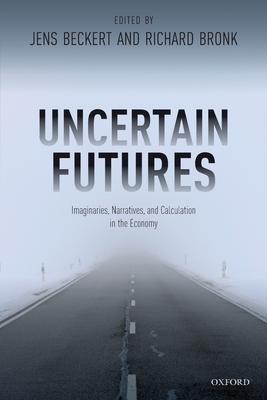 Uncertain Futures: Imaginaries, Narratives, and Calculation in the Economy