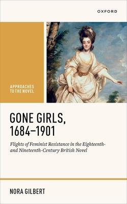 Gone Girls, 1684-1901: Flights of Feminist Resistance in the Eighteenth- And Nineteenth-Century British Novel