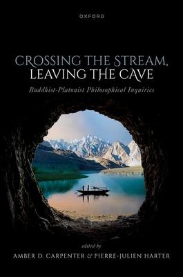 Crossing the Stream, Leaving the Cave: Buddhist-Platonist Philosophical Inquiries