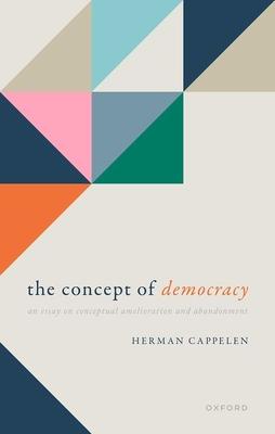 The Concept of Democracy: An Essay on Conceptual Amelioration and Abandonment