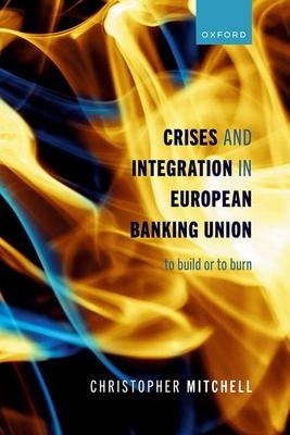 Crises and Integration in European Banking Union: To Build or to Burn