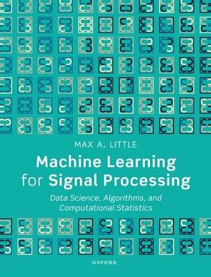 Machine Learning for Signal Processing: Data Science, Algorithms, and Computational Statistics