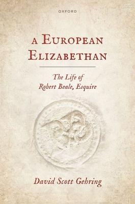 A European Elizabethan: The Life of Robert Beale, Esquire