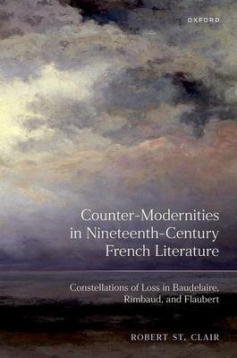Counter-Modernities in Nineteenth-Century French Literature: Constellations of Loss in Baudelaire, Rimbaud, and Flaubert Subscription