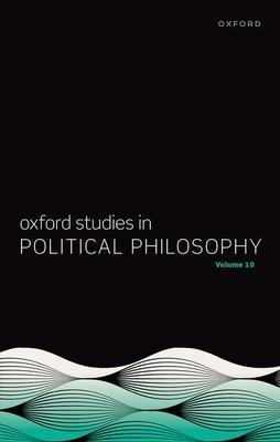 Oxford Studies in Political Philosophy Volume 10