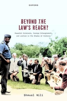 Beyond the Law's Reach?: Powerful Criminals, Foreign Entanglement, and Justice in the Shadow of Violence