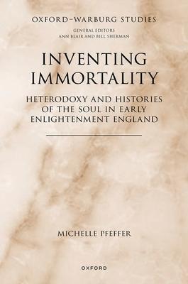 Inventing Immortality: Heterodoxy and Histories of the Soul in Early Enlightenment England Subscription