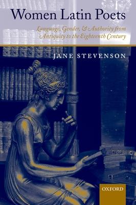 Women Latin Poets: Language, Gender, and Authority from Antiquity to the Eighteenth Century