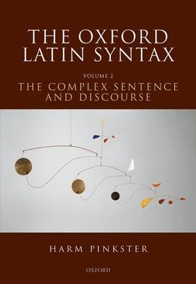 The Oxford Latin Syntax: Volume II: The Complex Sentence and Discourse