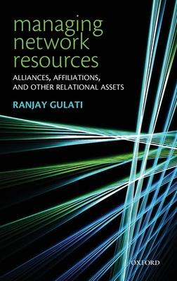 Managing Network Resources: Alliances, Affiliations, and Other Relational Assets